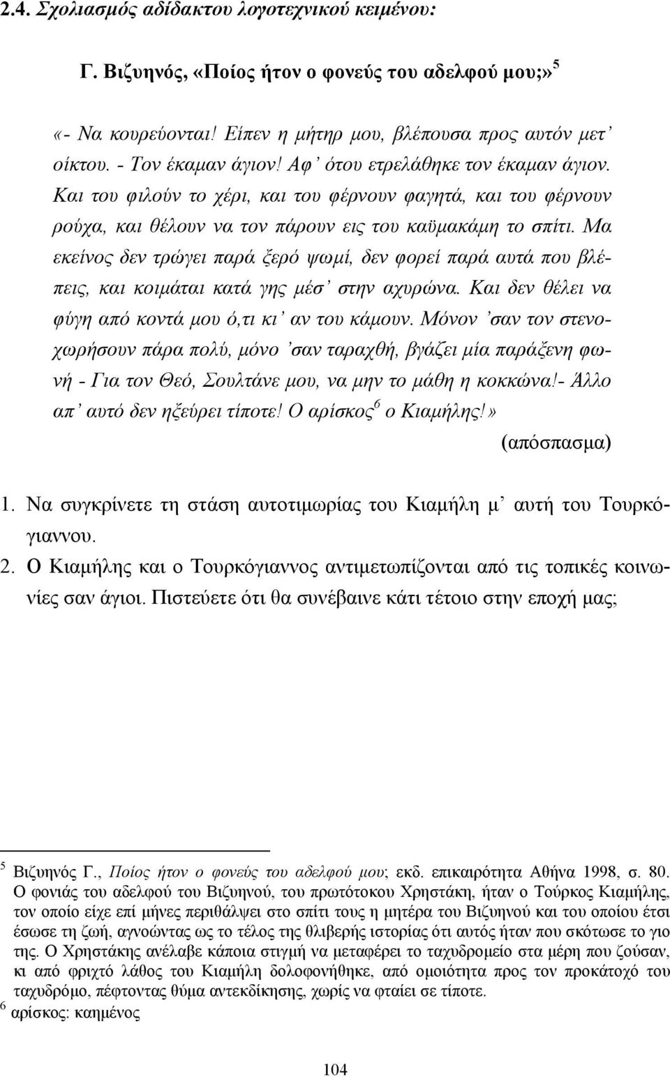 Μα εκείνος δεν τρώγει παρά ξερό ψωµί, δεν φορεί παρά αυτά που βλέπεις, και κοιµάται κατά γης µέσ στην αχυρώνα. Και δεν θέλει να φύγη από κοντά µου ό,τι κι αν του κάµουν.