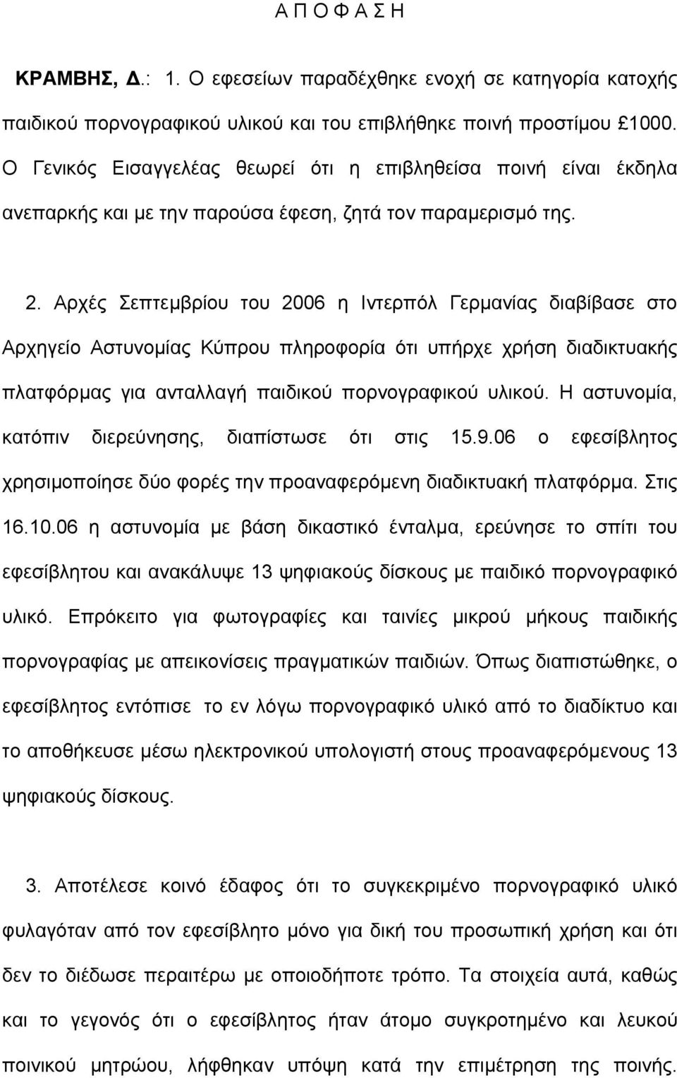 Αρχές Σεπτεµβρίου του 2006 η Ιντερπόλ Γερµανίας διαβίβασε στο Αρχηγείο Αστυνοµίας Κύπρου πληροφορία ότι υπήρχε χρήση διαδικτυακής πλατφόρµας για ανταλλαγή παιδικού πορνογραφικού υλικού.