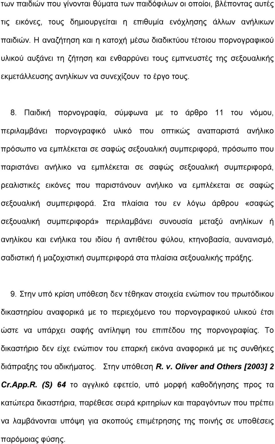 Παιδική πορνογραφία, σύµφωνα µε το άρθρο 11 του νόµου, περιλαµβάνει πορνογραφικό υλικό που οπτικώς αναπαριστά ανήλικο πρόσωπο να εµπλέκεται σε σαφώς σεξουαλική συµπεριφορά, πρόσωπο που παριστάνει