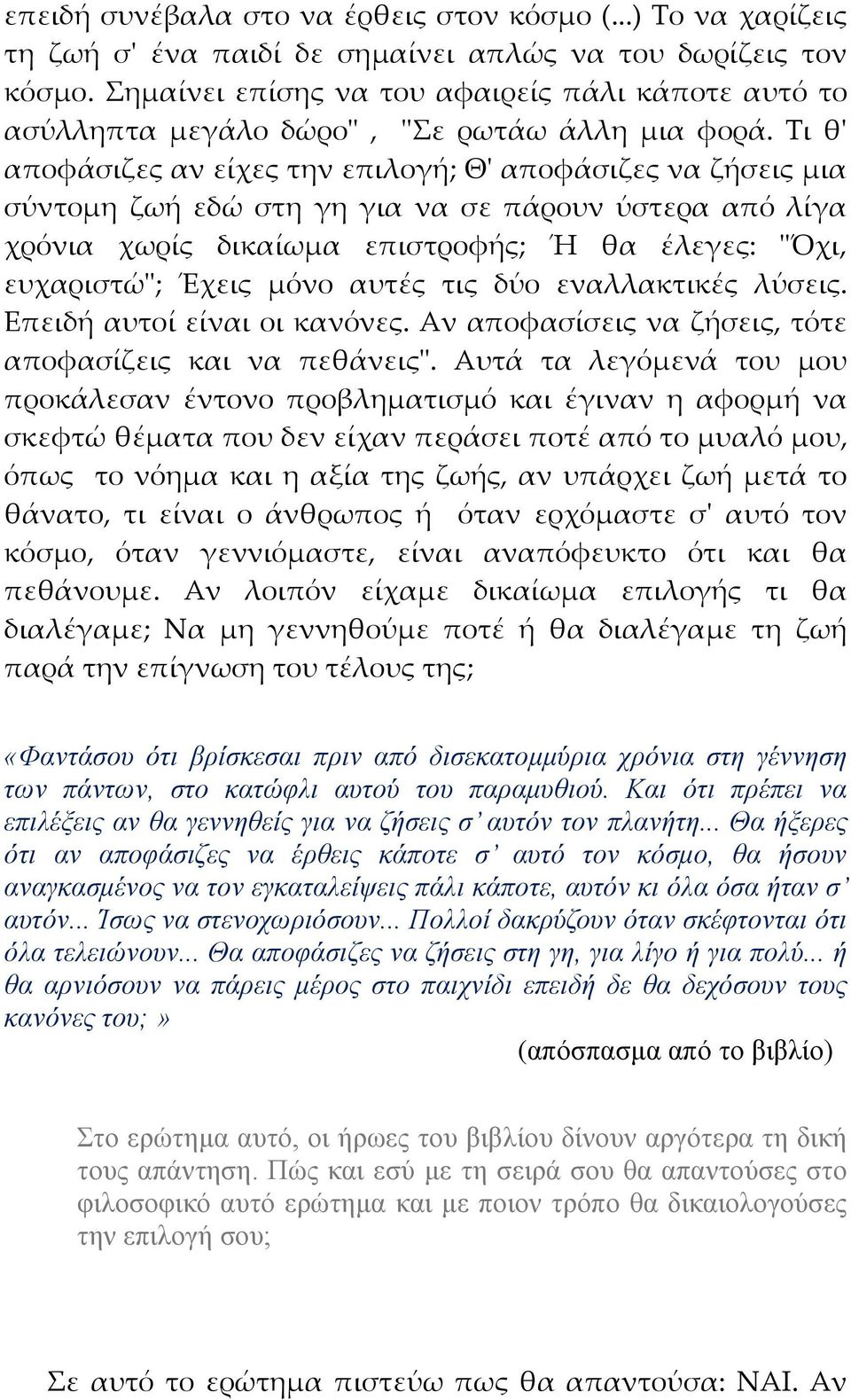 Τι θ' αποφάσιζες αν είχες την επιλογή; Θ' αποφάσιζες να ζήσεις μια σύντομη ζωή εδώ στη γη για να σε πάρουν ύστερα από λίγα χρόνια χωρίς δικαίωμα επιστροφής; Ή θα έλεγες: "Όχι, ευχαριστώ"; Έχεις μόνο