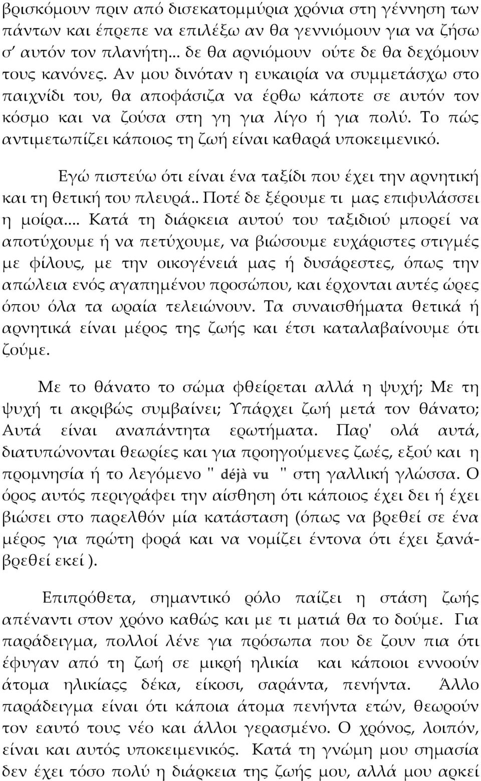 Το πώς αντιμετωπίζει κάποιος τη ζωή είναι καθαρά υποκειμενικό. Εγώ πιστεύω ότι είναι ένα ταξίδι που έχει την αρνητική και τη θετική του πλευρά.. Ποτέ δε ξέρουμε τι μας επιφυλάσσει η μοίρα.