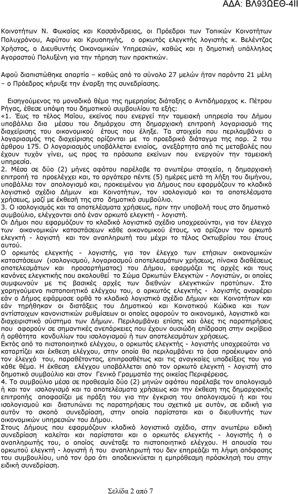 Αφού διαπιστώθηκε απαρτία καθώς από το σύνολο 27 μελών ήταν παρόντα 21 μέλη ο Πρόεδρος κήρυξε την έναρξη της συνεδρίασης. Εισηγούμενος το μοναδικό θέμα της ημερησίας διάταξης ο Αντιδήμαρχος κ.