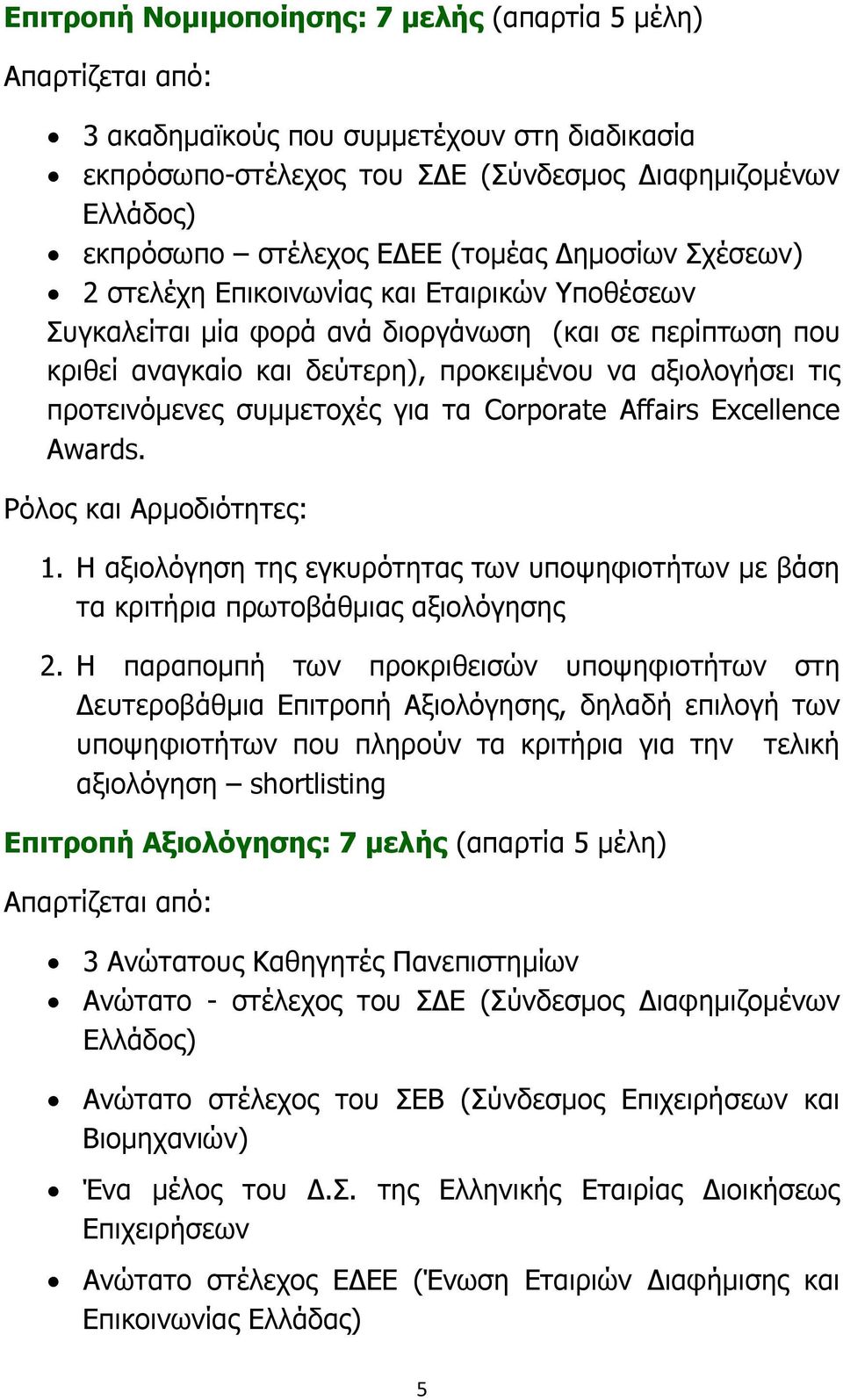 προτεινόµενες συµµετοχές για τα Corporate Affairs Excellence Awards. Ρόλος και Αρµοδιότητες: 1. Η αξιολόγηση της εγκυρότητας των υποψηφιοτήτων µε βάση τα κριτήρια πρωτοβάθµιας αξιολόγησης 2.