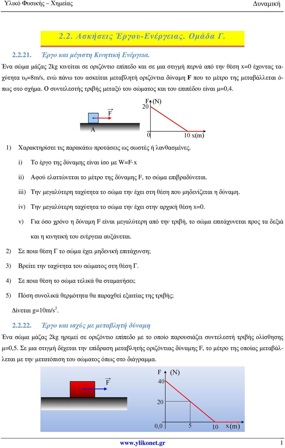 πως στο σχήµα. Ο συντελεστής τριβής µεταξύ του σώµατος και του επιπέδου είναι µ=0,4. 20 (N) Α 0 10 x(m) 1) Χαρακτηρίστε τις παρακάτω προτάσεις ως σωστές ή λανθασµένες.