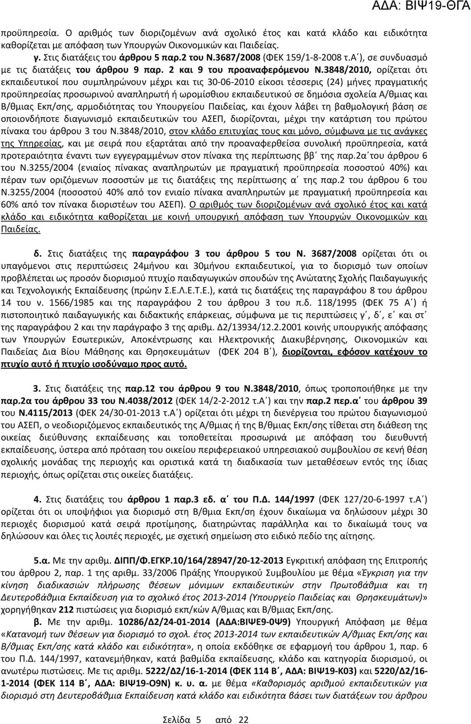 3848/2010, ορίζεται ότι εκπαιδευτικοί που συμπληρώνουν μέχρι και τις 30-06-2010 είκοσι τέσσερις (24) μήνες πραγματικής προϋπηρεσίας προσωρινού αναπληρωτή ή ωρομίσθιου εκπαιδευτικού σε δημόσια σχολεία
