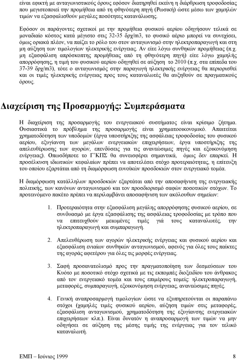 Εφόσον οι παράγοντες σχετικοί με την προμήθεια φυσικού αερίου οδηγήσουν τελικά σε μοναδιαίο κόστος κατά μέγιστο στις 32-35 δρχ/m3, το φυσικό αέριο μπορεί να συνεχίσει, όμως οριακά πλέον, να παίζει το