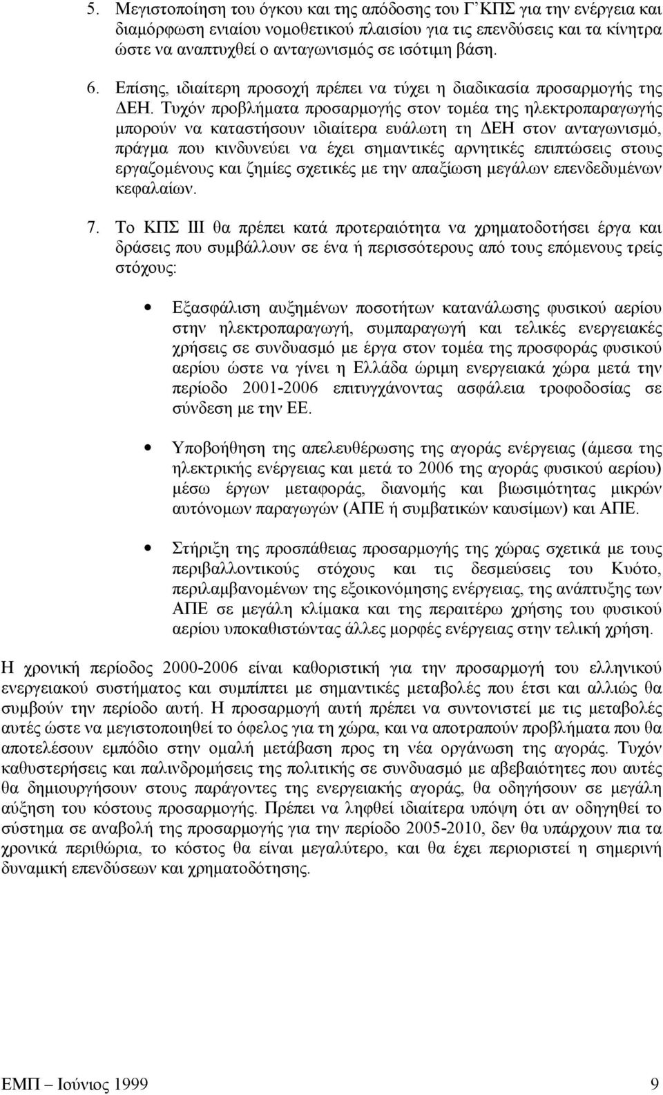 Τυχόν προβλήματα προσαρμογής στον τομέα της ηλεκτροπαραγωγής μπορούν να καταστήσουν ιδιαίτερα ευάλωτη τη ΔΕΗ στον ανταγωνισμό, πράγμα που κινδυνεύει να έχει σημαντικές αρνητικές επιπτώσεις στους