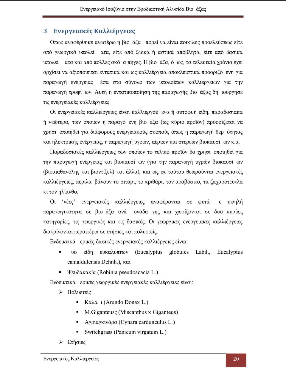 Η βιομάζα, όμως, τα τελευταία χρόνια έχει αρχίσει να αξιοποιείται εντατικά και ως καλλιέργεια αποκλειστικά προοριζόμενη για παραγωγή ενέργειας μέσα στο σύνολο των υπολοίπων καλλιεργειών για την