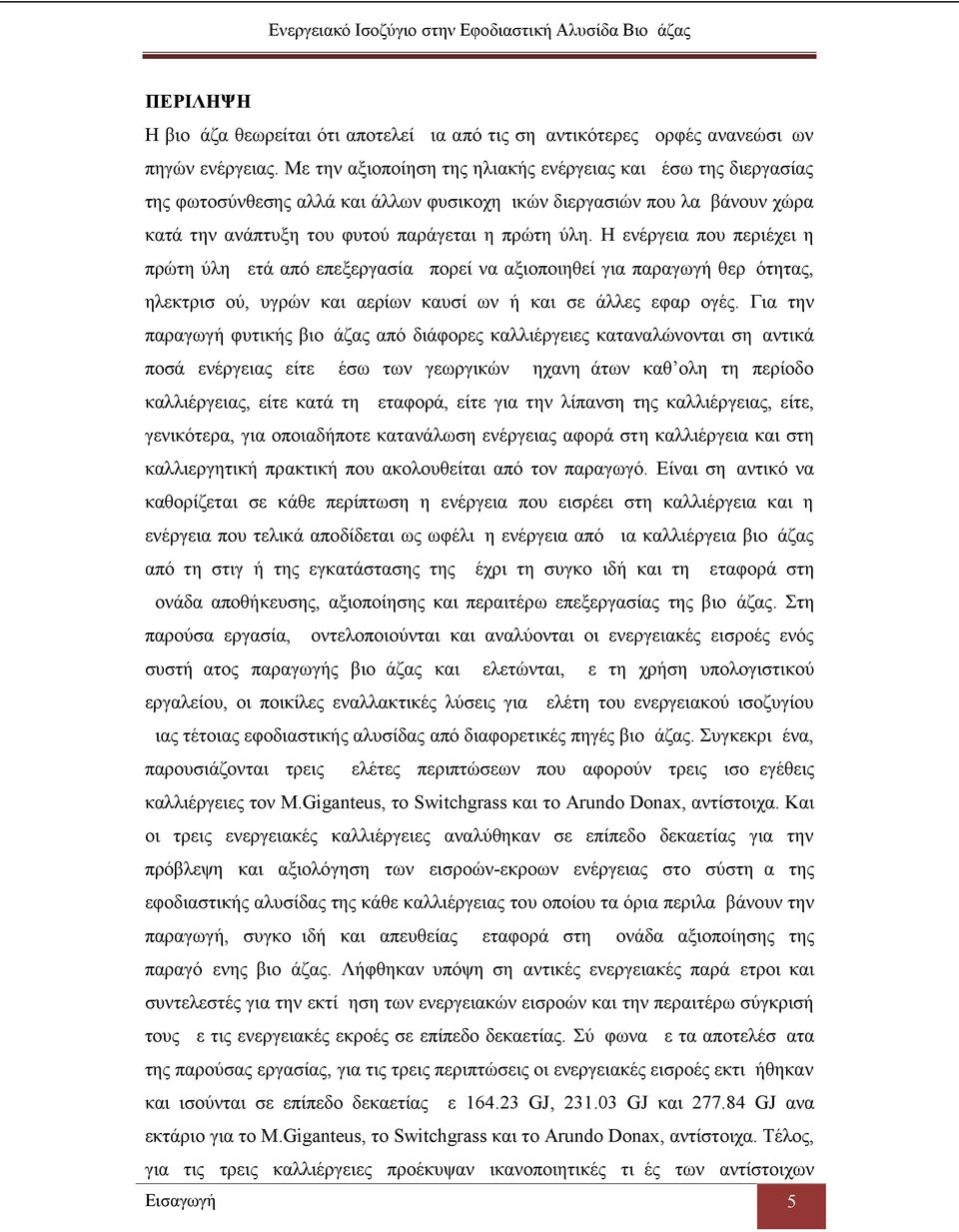 Η ενέργεια που περιέχει η πρώτη ύλη μετά από επεξεργασία μπορεί να αξιοποιηθεί για παραγωγή θερμότητας, ηλεκτρισμού, υγρών και αερίων καυσίμων ή και σε άλλες εφαρμογές.