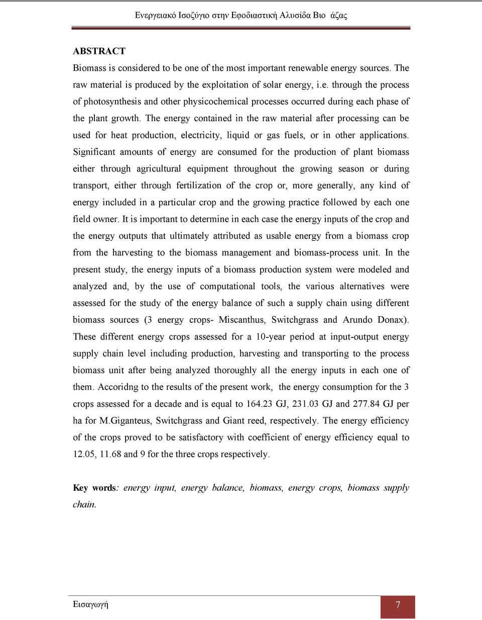 Significant amounts of energy are consumed for the production of plant biomass either through agricultural equipment throughout the growing season or during transport, either through fertilization of