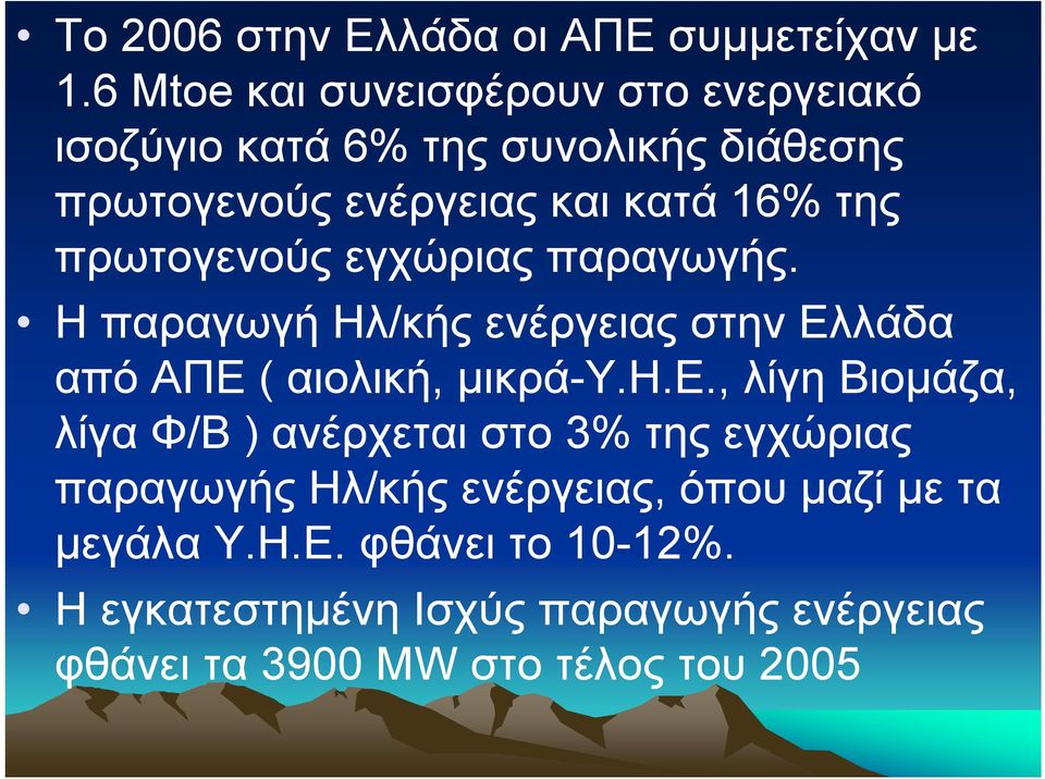πρωτογενούς εγχώριας παραγωγής. Ηπαραγωγή Ηλ/κής ενέργειας στην Ελλάδα από ΑΠΕ ( αιολική, μικρά-υ.η.ε., λίγη Βιομάζα, λίγα Φ/Β) ανέρχεται στο 3% της εγχώριας παραγωγής Ηλ/κής ενέργειας, όπου μαζί με τα μεγάλα Υ.
