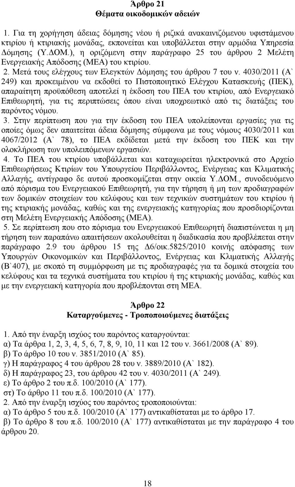 4030/2011 (Α` 249) και προκειμένου να εκδοθεί το Πιστοποιητικό Ελέγχου Κατασκευής (ΠΕΚ), απαραίτητη προϋπόθεση αποτελεί η έκδοση του ΠΕΑ του κτιρίου, από Ενεργειακό Επιθεωρητή, για τις περιπτώσεις