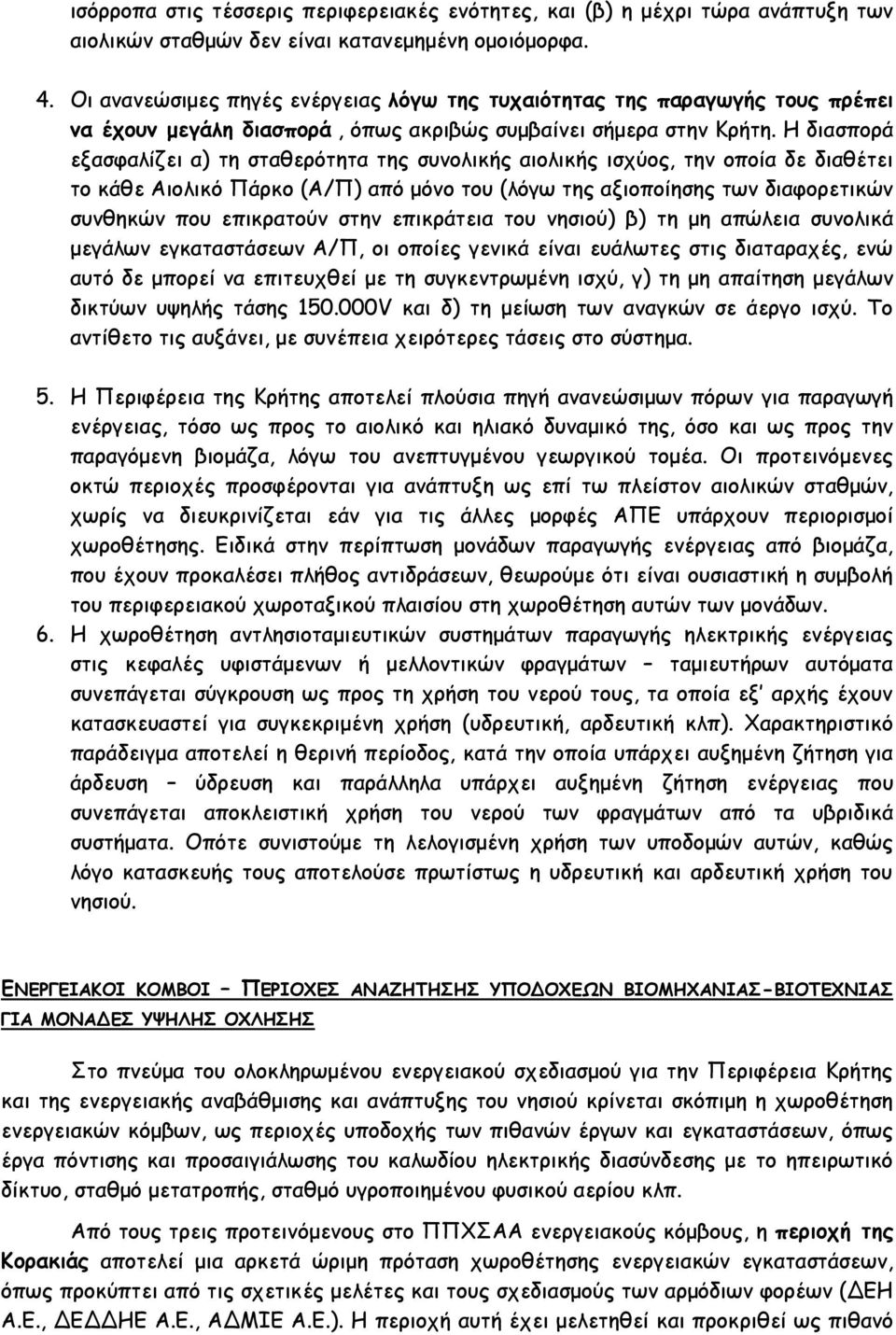 Η διασπορά εξασφαλίζει α) τη σταθερότητα της συνολικής αιολικής ισχύος, την οποία δε διαθέτει το κάθε Αιολικό Πάρκο (Α/Π) από μόνο του (λόγω της αξιοποίησης των διαφορετικών συνθηκών που επικρατούν