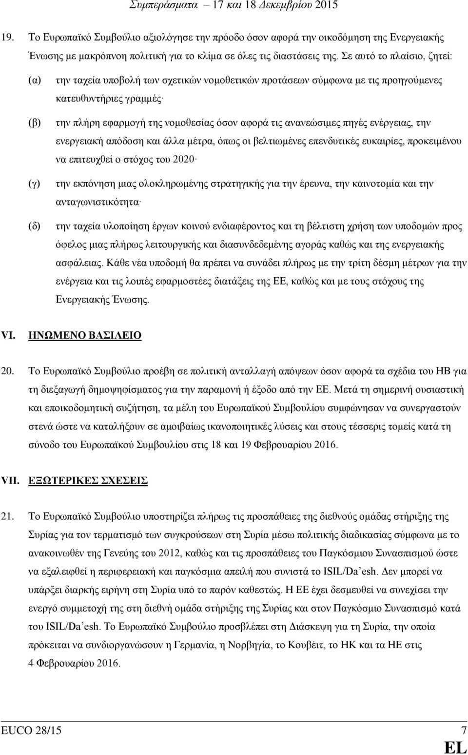 ανανεώσιμες πηγές ενέργειας, την ενεργειακή απόδοση και άλλα μέτρα, όπως οι βελτιωμένες επενδυτικές ευκαιρίες, προκειμένου να επιτευχθεί ο στόχος του 2020 την εκπόνηση μιας ολοκληρωμένης στρατηγικής