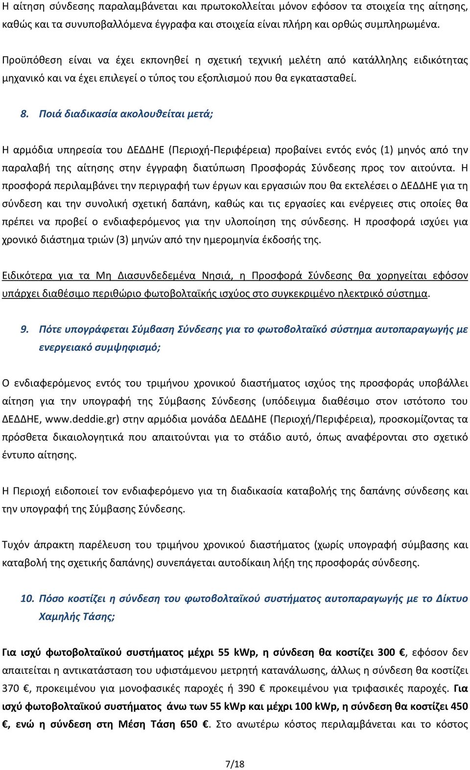 Ποιά διαδικασία ακολουθείται μετά; Η αρμόδια υπηρεσία του ΔΕΔΔΗΕ (Περιοχή-Περιφέρεια) προβαίνει εντός ενός (1) μηνός από την παραλαβή της αίτησης στην έγγραφη διατύπωση Προσφοράς Σύνδεσης προς τον