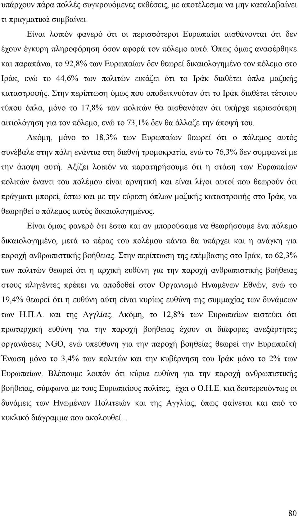 Όπως όµως αναφέρθηκε και παραπάνω, το 92,8% των Ευρωπαίων δεν θεωρεί δικαιολογηµένο τον πόλεµο στο Ιράκ, ενώ το 44,6% των πολιτών εικάζει ότι το Ιράκ διαθέτει όπλα µαζικής καταστροφής.