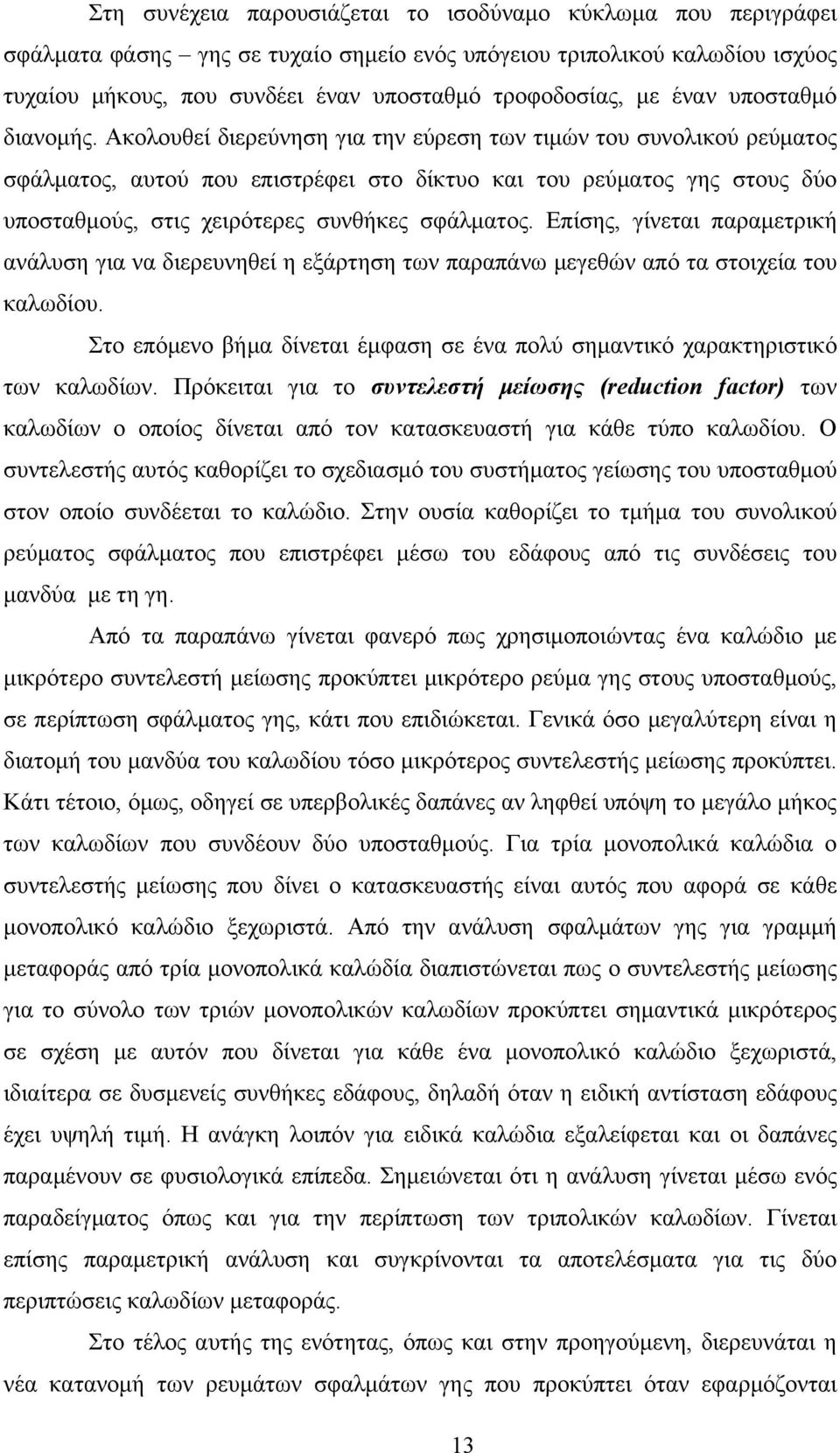 Ακολουθεί διερεύνηση για την εύρεση των τιμών του συνολικού ρεύματος σφάλματος, αυτού που επιστρέφει στο δίκτυο και του ρεύματος γης στους δύο υποσταθμούς, στις χειρότερες συνθήκες σφάλματος.