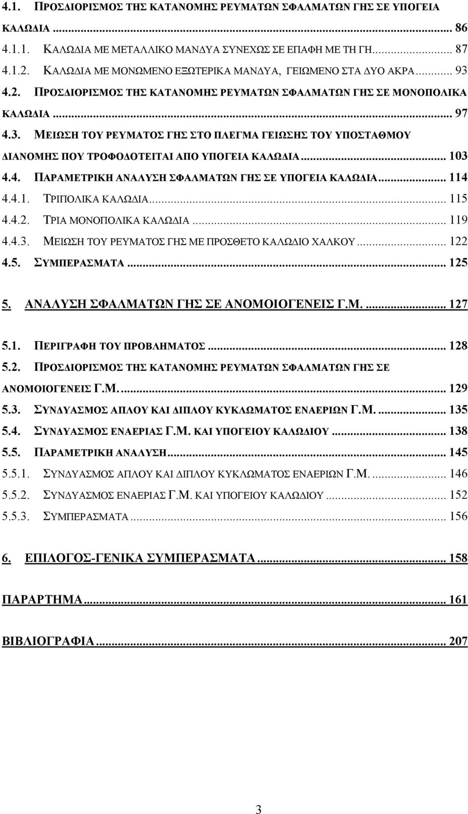 .. 103 4.4. ΠΑΡΑΜΕΤΡΙΚΗ ΑΝΑΛΥΣΗ ΣΦΑΛΜΑΤΩΝ ΓΗΣ ΣΕ ΥΠΟΓΕΙΑ ΚΑΛΩΔΙΑ... 114 4.4.1. ΤΡΙΠΟΛΙΚΑ ΚΑΛΩΔΙΑ... 115 4.4.2. ΤΡΙΑ ΜΟΝΟΠΟΛΙΚΑ ΚΑΛΩΔΙΑ... 119 4.4.3. ΜΕΙΩΣΗ ΤΟΥ ΡΕΥΜΑΤΟΣ ΓΗΣ ΜΕ ΠΡΟΣΘΕΤΟ ΚΑΛΩΔΙΟ ΧΑΛΚΟΥ.