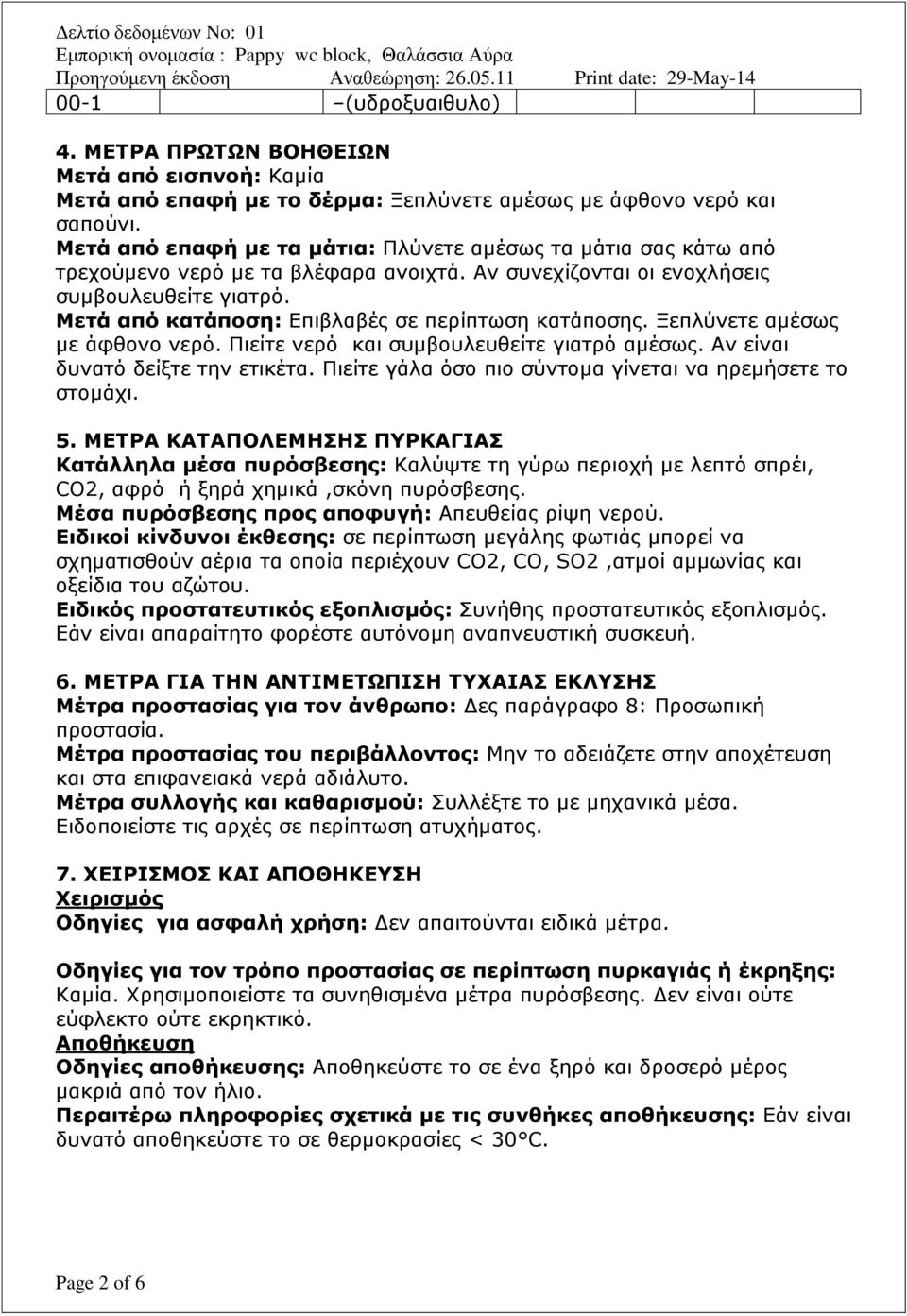 Μετά από κατάποση: Επιβλαβές σε περίπτωση κατάποσης. Ξεπλύνετε αμέσως με άφθονο νερό. Πιείτε νερό και συμβουλευθείτε γιατρό αμέσως. Αν είναι δυνατό δείξτε την ετικέτα.