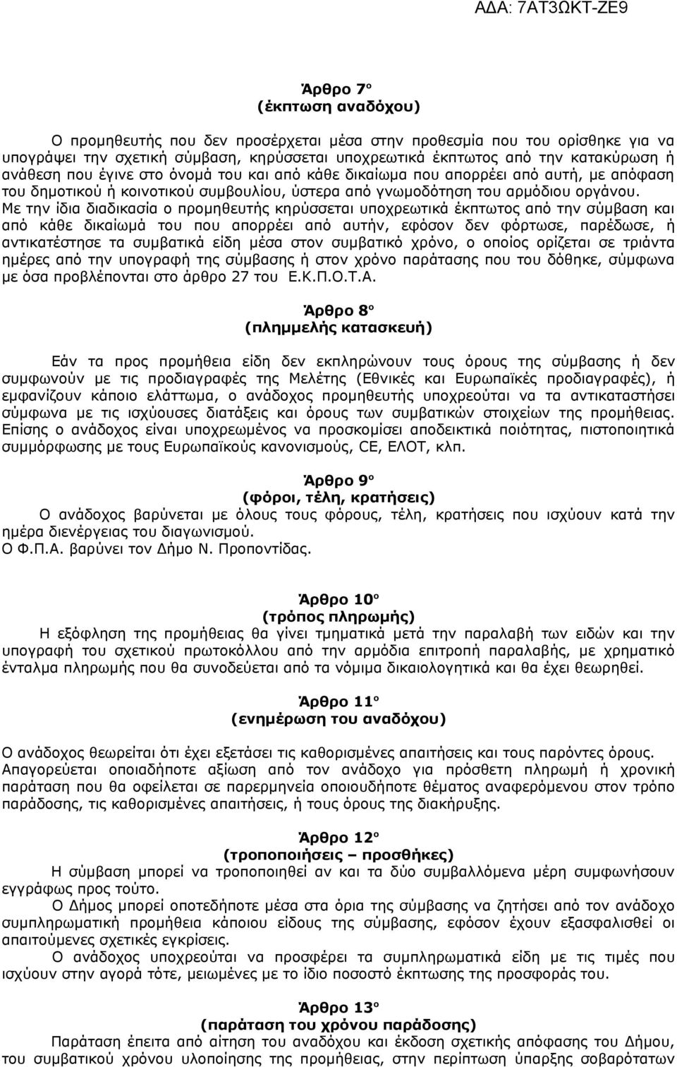 Με την ίδια διαδικασία ο προμηθευτής κηρύσσεται υποχρεωτικά έκπτωτος από την σύμβαση και από κάθε δικαίωμά του που απορρέει από αυτήν, εφόσον δεν φόρτωσε, παρέδωσε, ή αντικατέστησε τα συμβατικά είδη