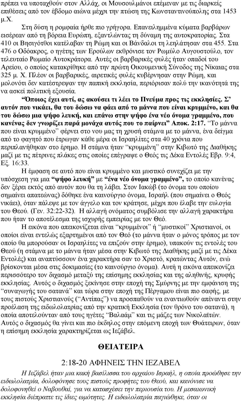 Στα 476 ο Οδόακρος, ο ηγέτης των Ερούλων εκθρόνισε τον Ρωµύλο Αυγουστούλο, τον τελευταίο Ρωµαίο Αυτοκράτορα.