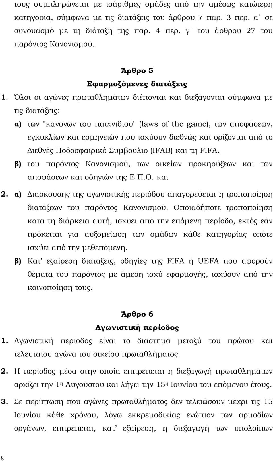 Όλοι οι αγώνες πρωταθληµάτων διέπονται και διεξάγονται σύµφωνα µε τις διατάξεις: α) των "κανόνων του παιχνιδιού" (laws of the game), των αποφάσεων, εγκυκλίων και ερµηνειών που ισχύουν διεθνώς και