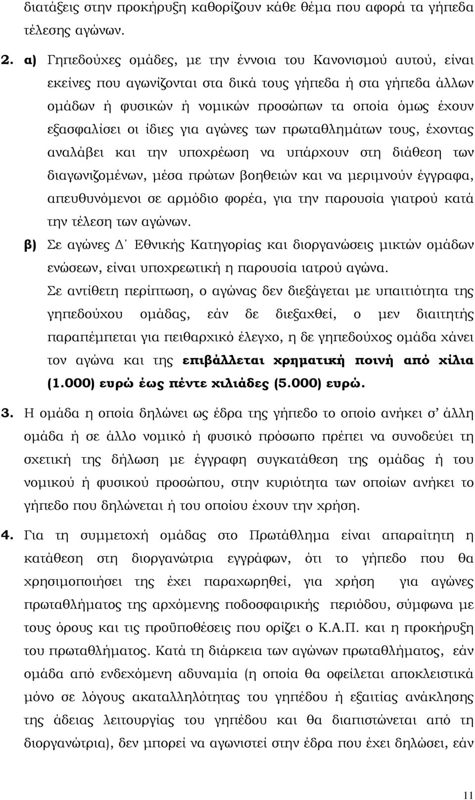 ίδιες για αγώνες των πρωταθληµάτων τους, έχοντας αναλάβει και την υποχρέωση να υπάρχουν στη διάθεση των διαγωνιζοµένων, µέσα πρώτων βοηθειών και να µεριµνούν έγγραφα, απευθυνόµενοι σε αρµόδιο φορέα,