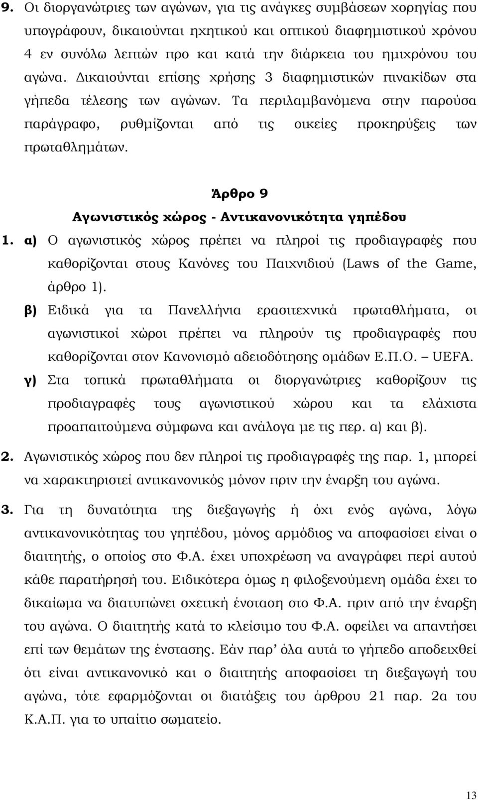 Άρθρο 9 Αγωνιστικός χώρος - Αντικανονικότητα γηπέδου 1. α) Ο αγωνιστικός χώρος πρέπει να πληροί τις προδιαγραφές που καθορίζονται στους Κανόνες του Παιχνιδιού (Laws of the Game, άρθρο 1).