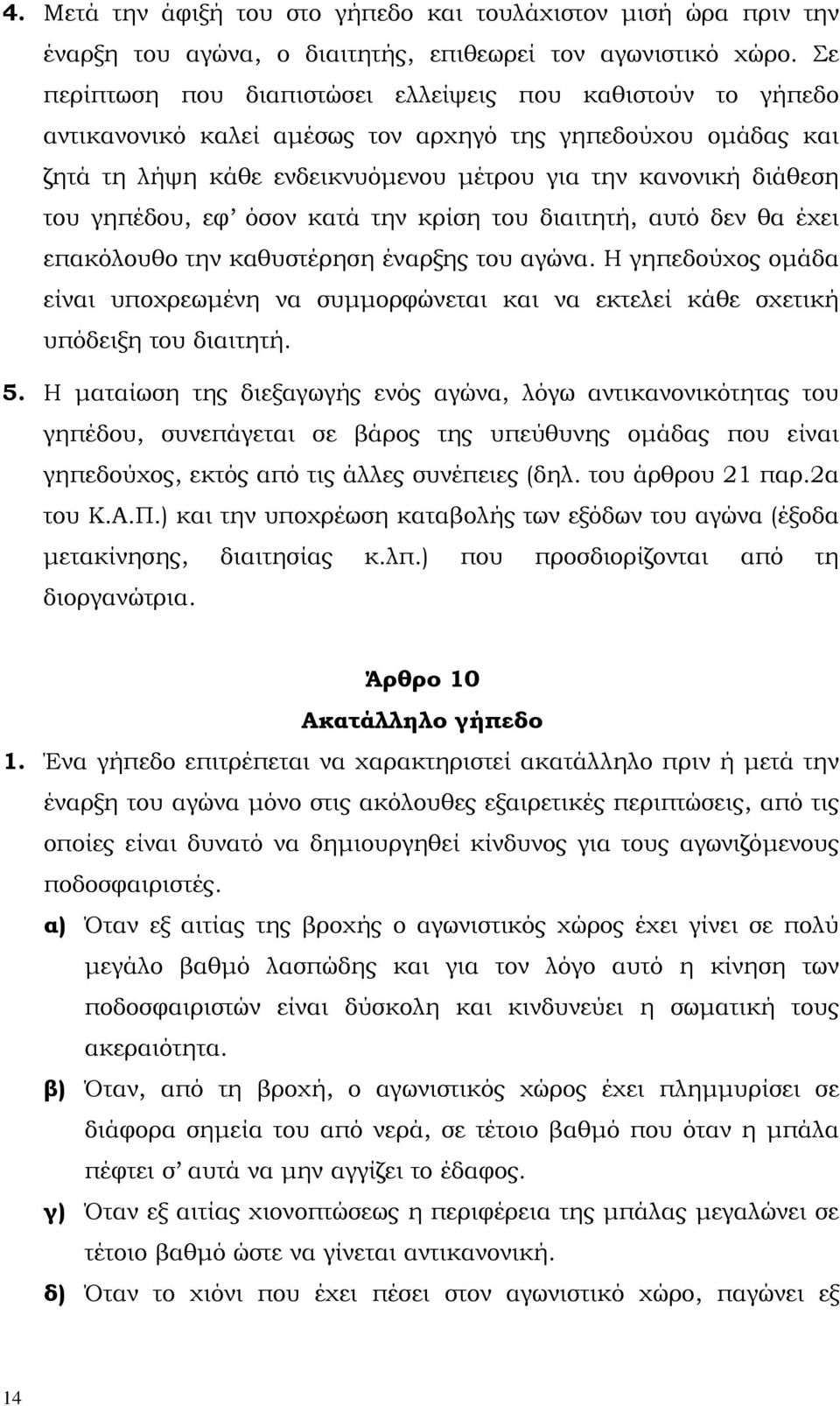 γηπέδου, εφ όσον κατά την κρίση του διαιτητή, αυτό δεν θα έχει επακόλουθο την καθυστέρηση έναρξης του αγώνα.
