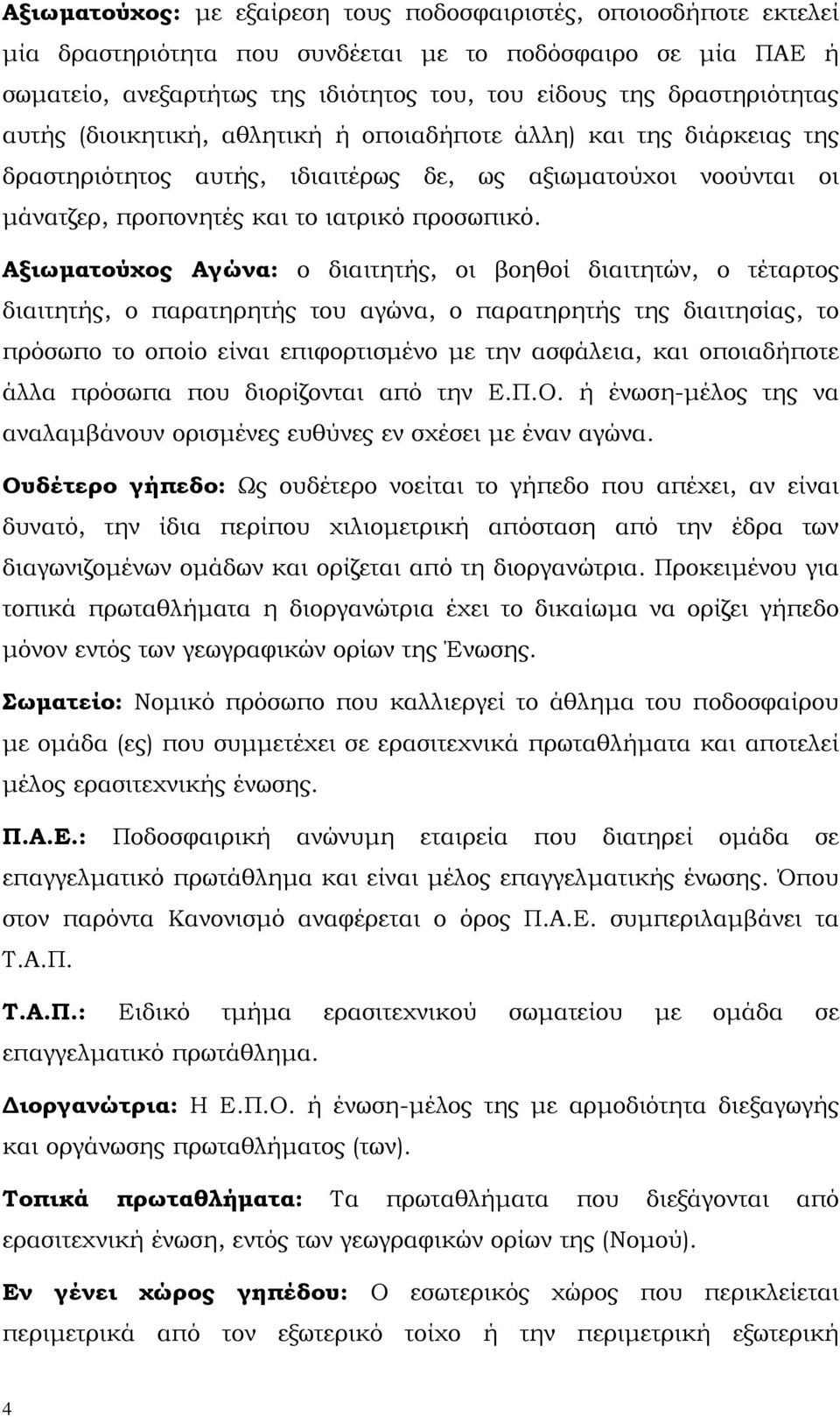 Αξιωµατούχος Αγώνα: ο διαιτητής, οι βοηθοί διαιτητών, ο τέταρτος διαιτητής, ο παρατηρητής του αγώνα, ο παρατηρητής της διαιτησίας, το πρόσωπο το οποίο είναι επιφορτισµένο µε την ασφάλεια, και