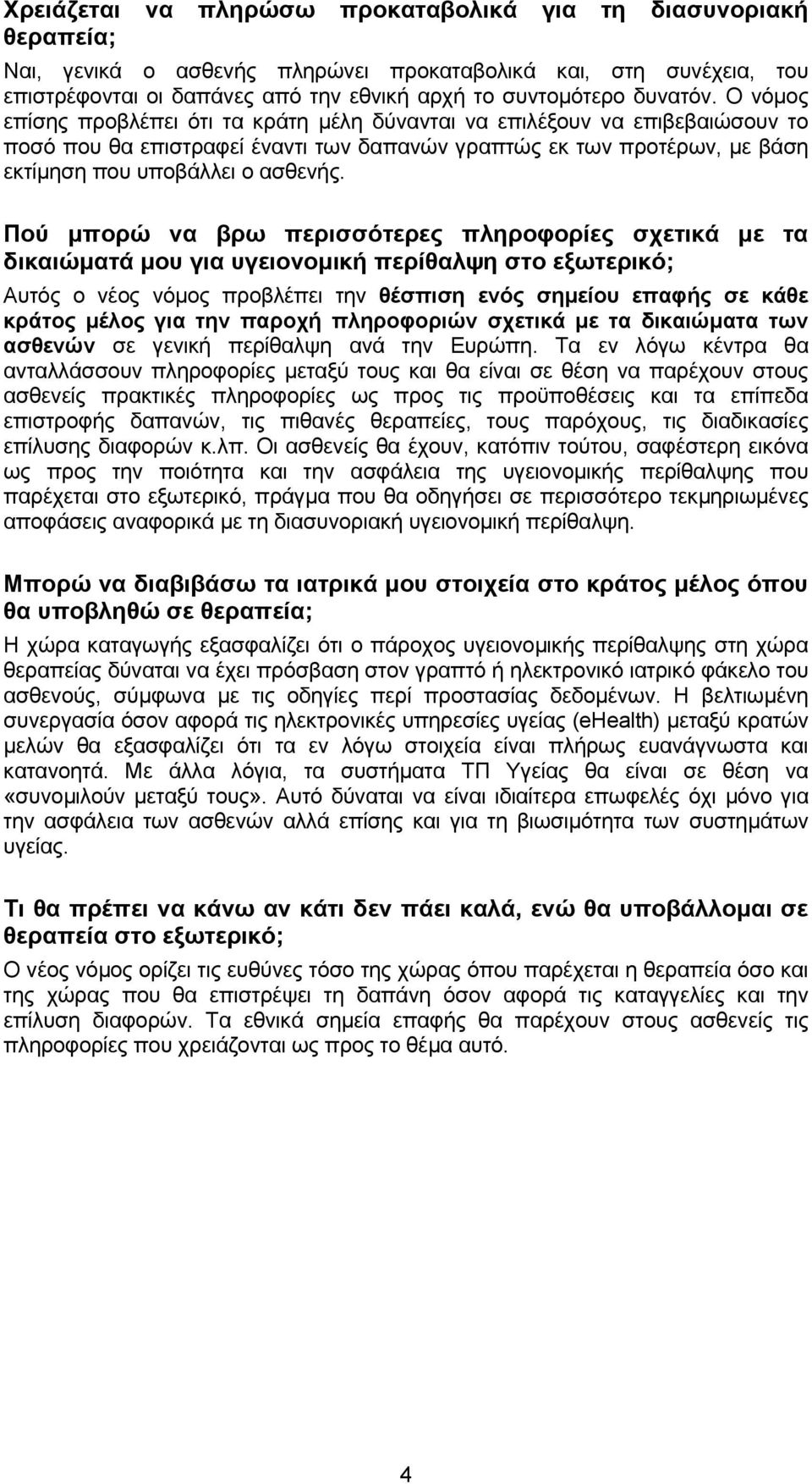 Ο νόµος επίσης προβλέπει ότι τα κράτη µέλη δύνανται να επιλέξουν να επιβεβαιώσουν το ποσό που θα επιστραφεί έναντι των δαπανών γραπτώς εκ των προτέρων, µε βάση εκτίµηση που υποβάλλει ο ασθενής.