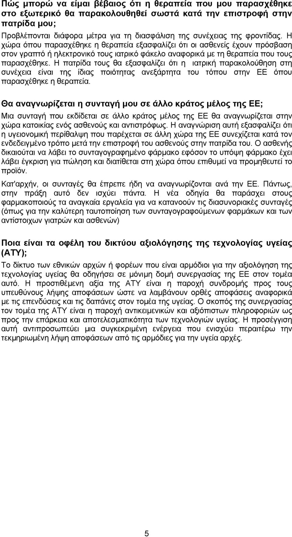 Η πατρίδα τους θα εξασφαλίζει ότι η ιατρική παρακολούθηση στη συνέχεια είναι της ίδιας ποιότητας ανεξάρτητα του τόπου στην ΕΕ όπου παρασχέθηκε η θεραπεία.