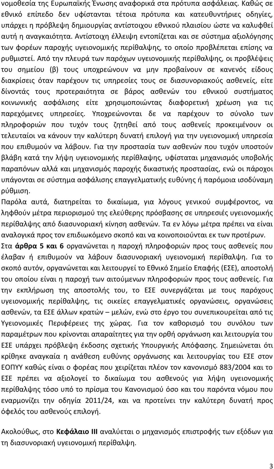 Αντίστοιχη έλλειψη εντοπίζεται και σε σύστημα αξιολόγησης των φορέων παροχής υγειονομικής περίθαλψης, το οποίο προβλέπεται επίσης να ρυθμιστεί.