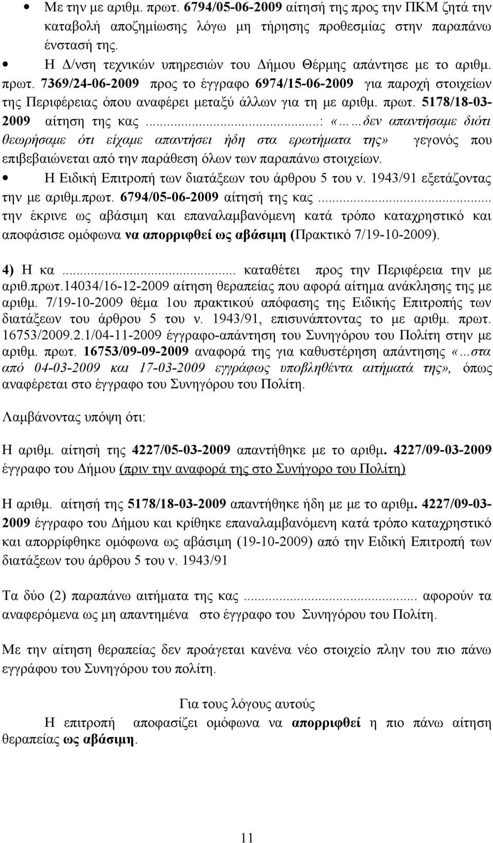 πρωτ. 5178/18-03- 2009 αίτηση της κας...: «δεν απαντήσαμε διότι θεωρήσαμε ότι είχαμε απαντήσει ήδη στα ερωτήματα της» γεγονός που επιβεβαιώνεται από την παράθεση όλων των παραπάνω στοιχείων.