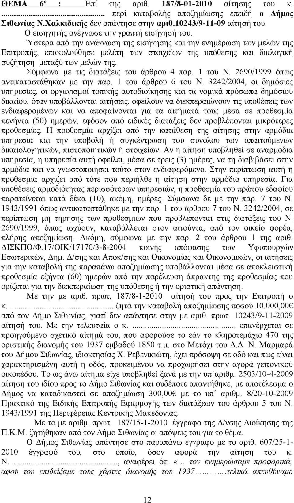 Ύστερα από την ανάγνωση της εισήγησης και την ενημέρωση των μελών της Επιτροπής, επακολούθησε μελέτη των στοιχείων της υπόθεσης και διαλογική συζήτηση μεταξύ των μελών της.