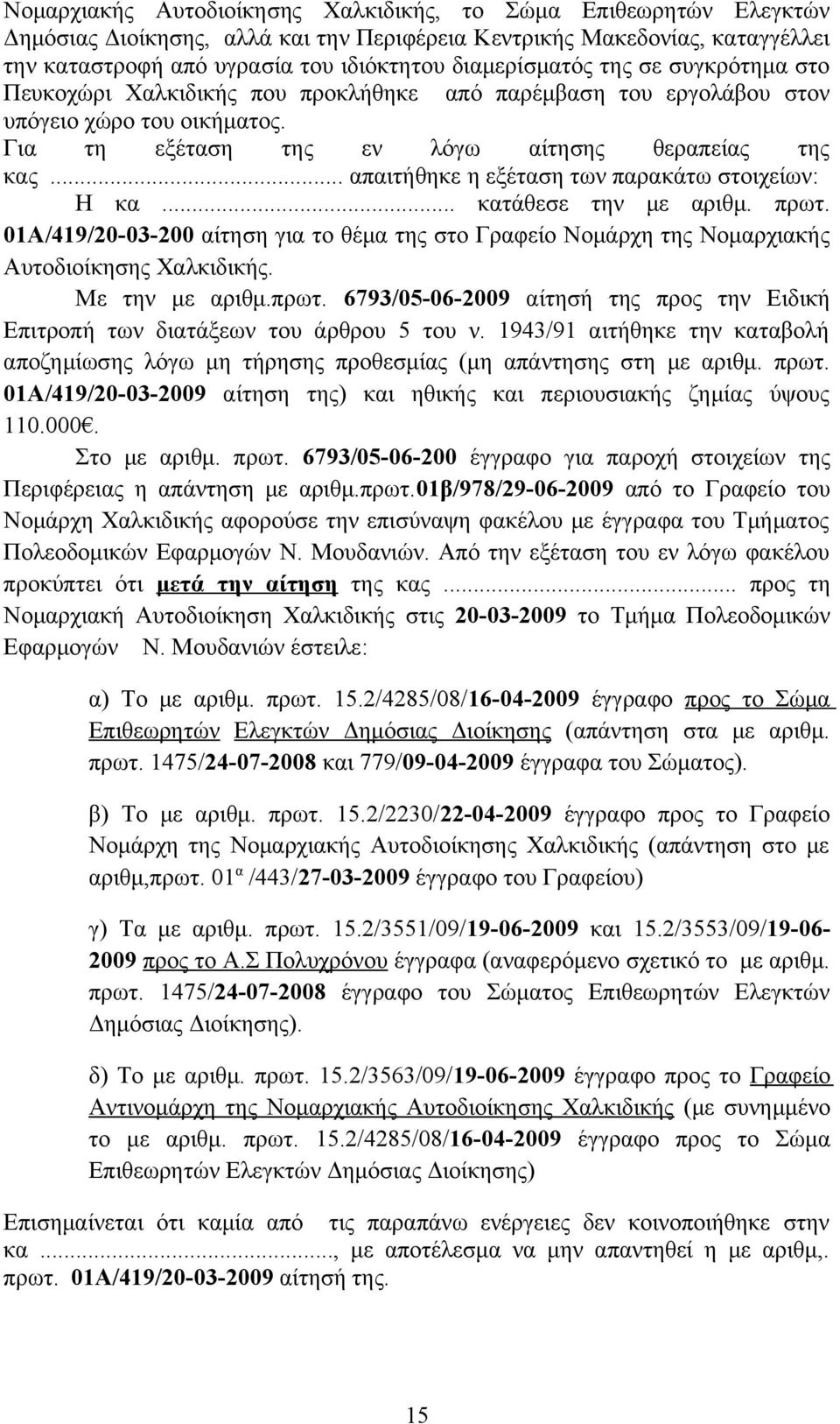 .. απαιτήθηκε η εξέταση των παρακάτω στοιχείων: Η κα... κατάθεσε την με αριθμ. πρωτ. 01Α/419/20-03-200 αίτηση για το θέμα της στο Γραφείο Νομάρχη της Νομαρχιακής Αυτοδιοίκησης Χαλκιδικής.