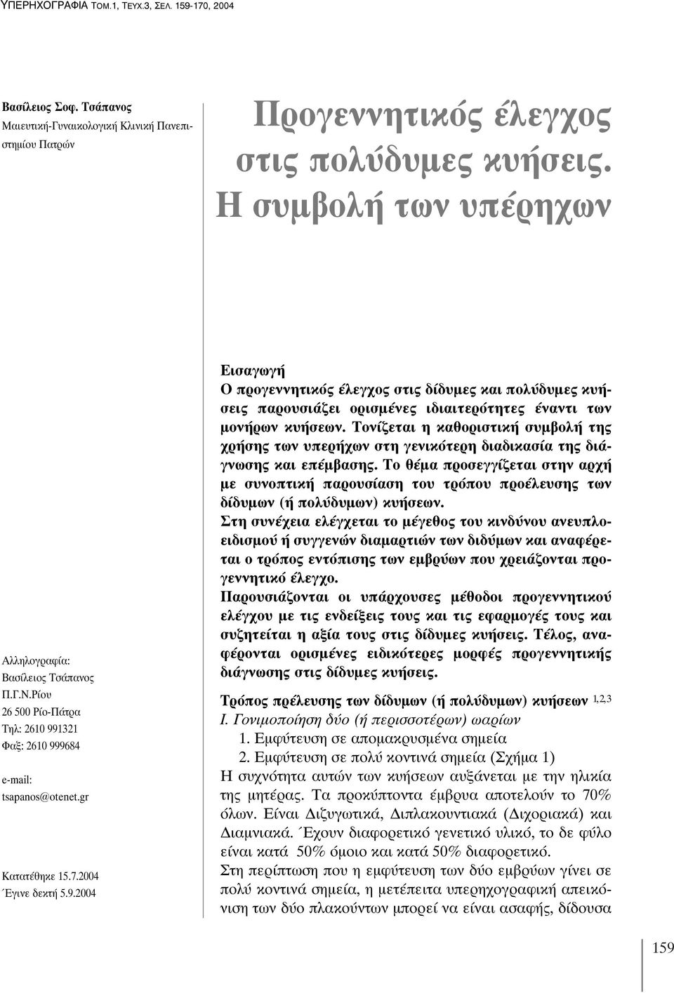 1321 Φαξ: 2610 999684 e-mail: tsapanos@otenet.gr Κατατέθηκε 15.7.2004 Έγινε δεκτή 5.9.2004 Εισαγωγή Ο προγεννητικός έλεγχος στις δίδυμες και πολύδυμες κυήσεις παρουσιάζει oρισμένες ιδιαιτερότητες έναντι των μονήρων κυήσεων.