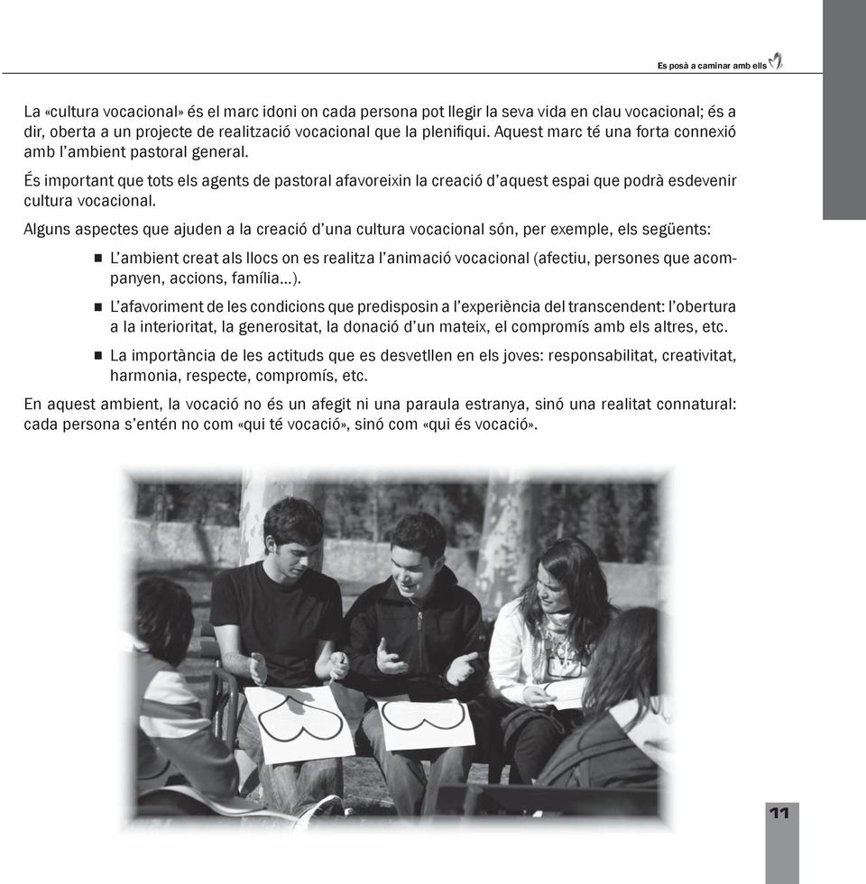 Alguns aspectes que ajuden a la creació d una cultura vocacional són, per exemple, els següents: L ambient creat als llocs on es realitza l animació vocacional (afectiu, persones que acompanyen,