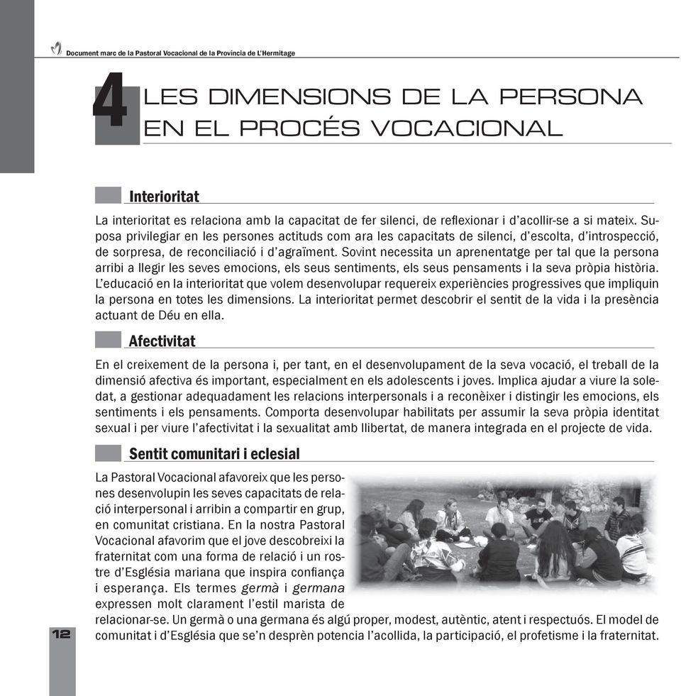 Suposa privilegiar en les persones actituds com ara les capacitats de silenci, d escolta, d introspecció, de sorpresa, de reconciliació i d agraïment.
