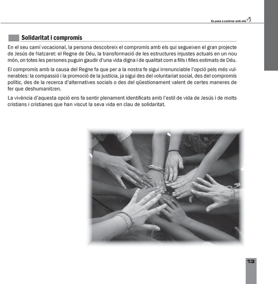 El compromís amb la causa del Regne fa que per a la nostra fe sigui irrenunciable l opció pels més vulnerables: la compassió i la promoció de la justícia, ja sigui des del voluntariat social, des del