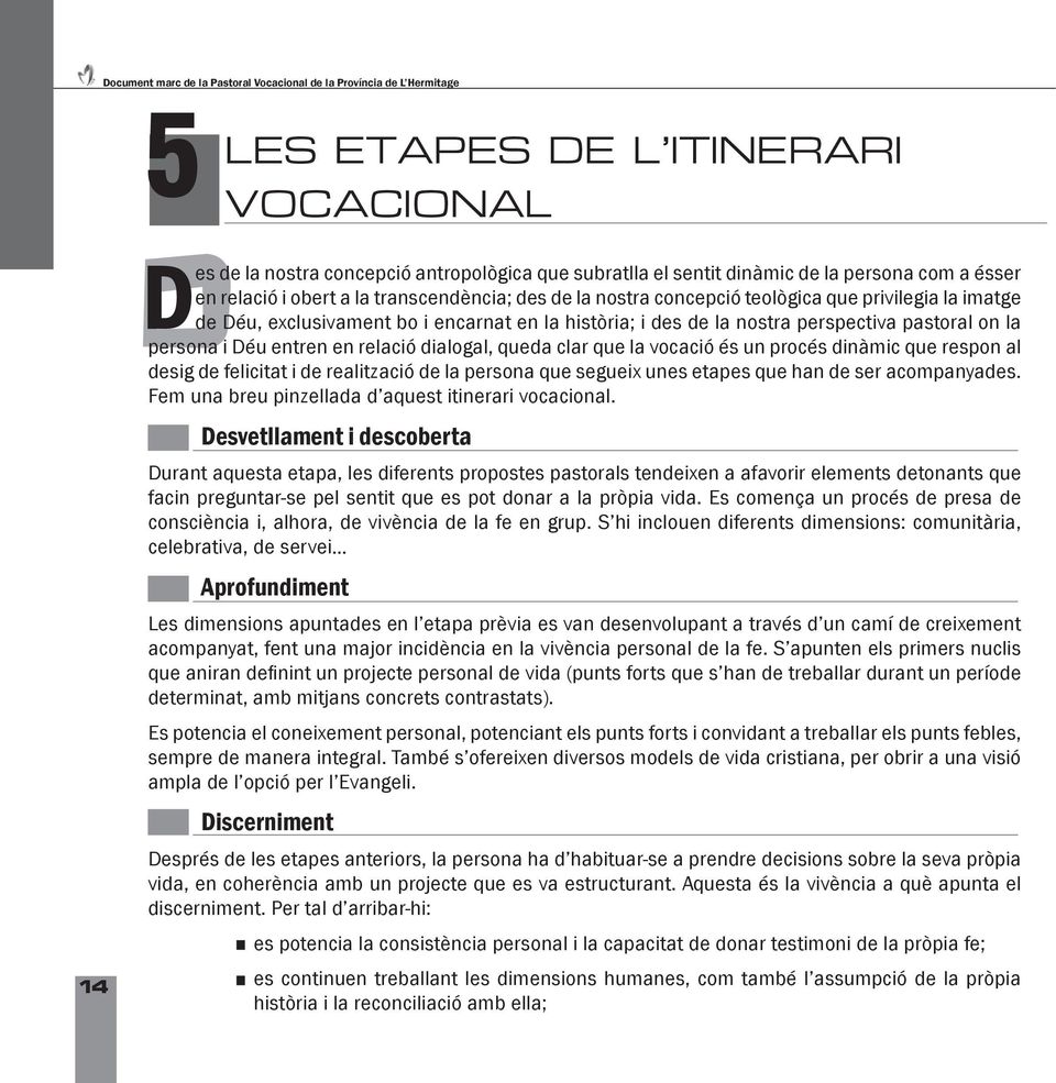 perspectiva pastoral on la persona i Déu entren en relació dialogal, queda clar que la vocació és un procés dinàmic que respon al desig de felicitat i de realització de la persona que segueix unes