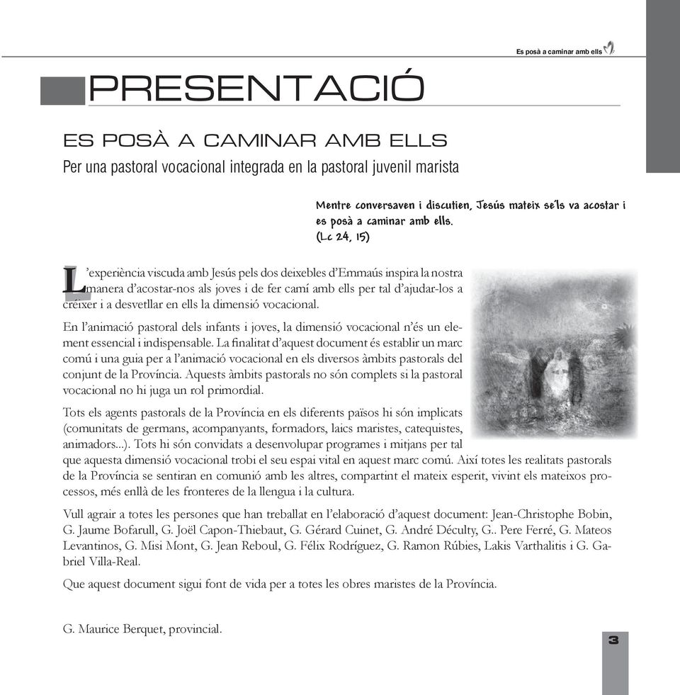 (Lc 24, 15) L l experiència viscuda amb Jesús pels dos deixebles d Emmaús inspira la nostra manera d acostar-nos als joves i de fer camí amb ells per tal d ajudar-los a créixer i a desvetllar en ells