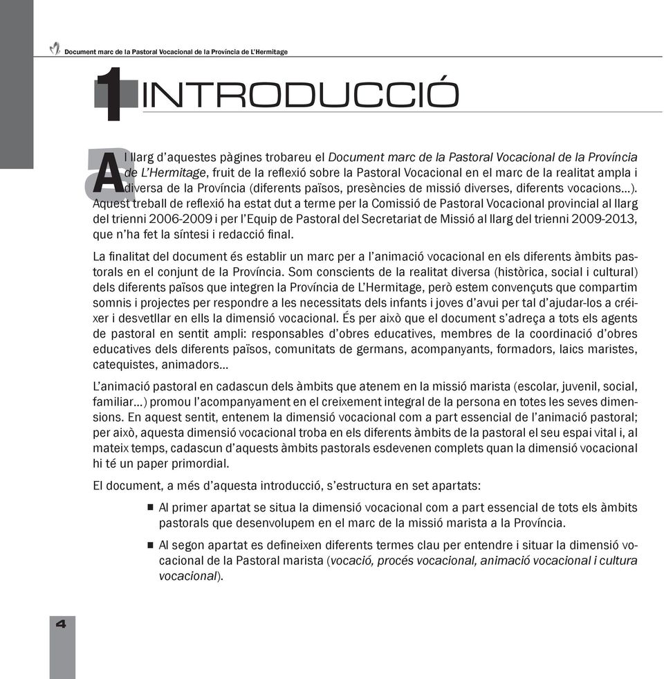 Aquest treball de refl exió ha estat dut a terme per la Comissió de Pastoral Vocacional provincial al llarg del trienni 2006-2009 i per l Equip de Pastoral del Secretariat de Missió al llarg del