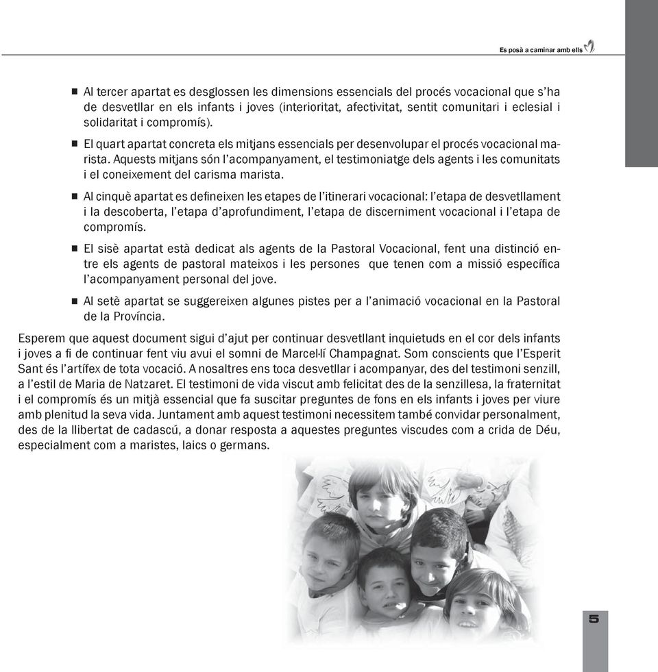 Aquests mitjans són l acompanyament, el testimoniatge dels agents i les comunitats i el coneixement del carisma marista.