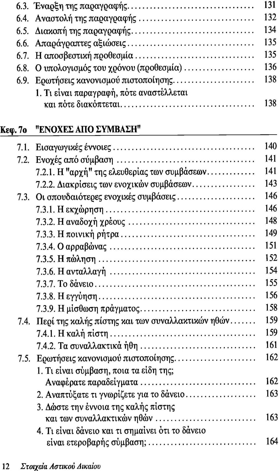 2. Ενοχές από σύμβαση 141 7.2.1. Η "αρχή" της ελευθερίας των συμβάσεων 141 7.2.2. Διακρίσεις των ενοχικών συμβάσεων 143 7.3. Οι σπουδαιότερες ενοχικές συμβάσεις 146 7.3.1. Η εκχώρηση 146 7.3.2. Η αναδοχή χρέους 148 7.