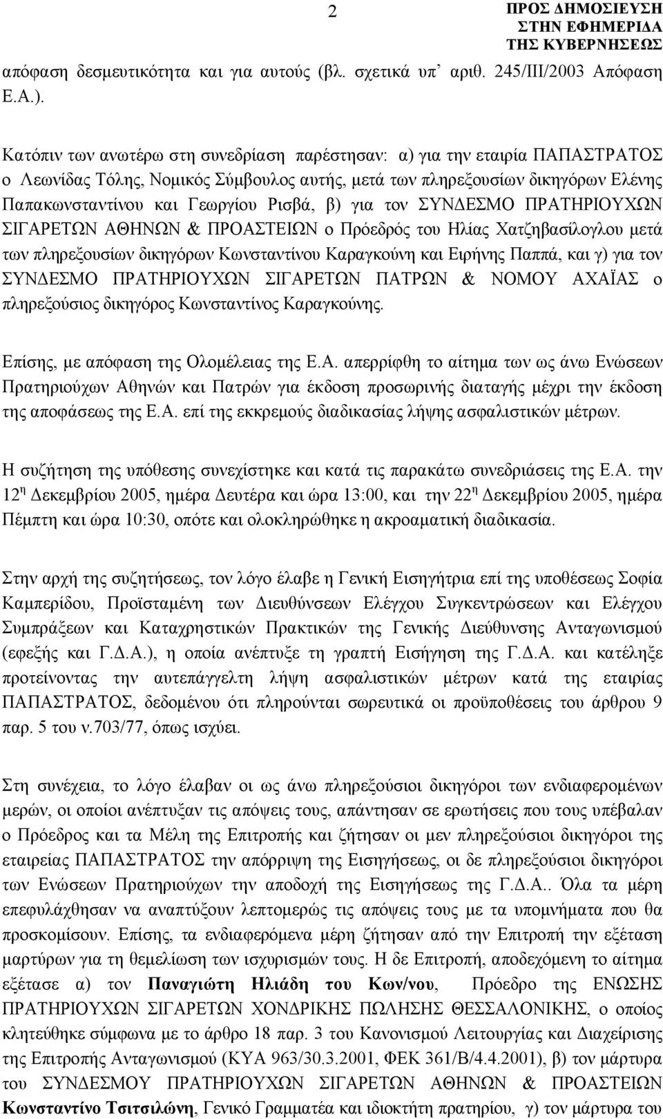 για τον ΣΥΝΔΕΣΜΟ ΠΡΑΤΗΡΙΟΥΧΩΝ ΣΙΓΑΡΕΤΩΝ ΑΘΗΝΩΝ & ΠΡΟΑΣΤΕΙΩΝ ο Πρόεδρός του Ηλίας Χατζηβασίλογλου μετά των πληρεξουσίων δικηγόρων Κωνσταντίνου Καραγκούνη και Ειρήνης Παππά, και γ) για τον ΣΥΝΔΕΣΜΟ