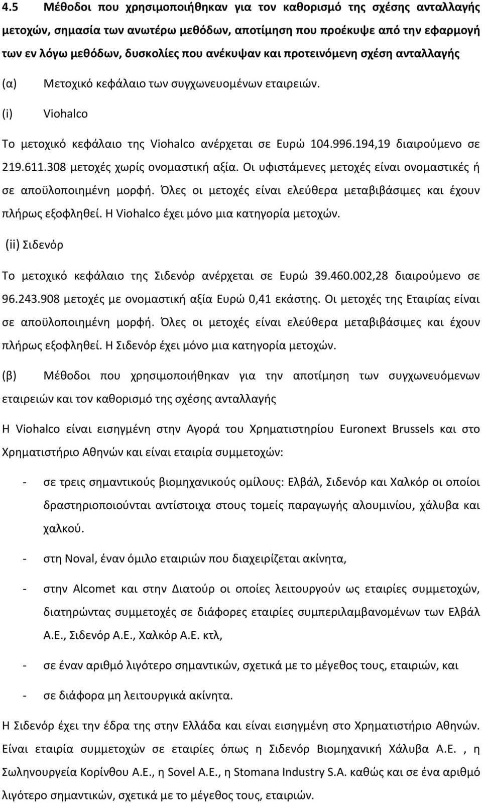 308 μετοχές χωρίς ονομαστική αξία. Οι υφιστάμενες μετοχές είναι ονομαστικές ή σε αποϋλοποιημένη μορφή. Όλες οι μετοχές είναι ελεύθερα μεταβιβάσιμες και έχουν πλήρως εξοφληθεί.