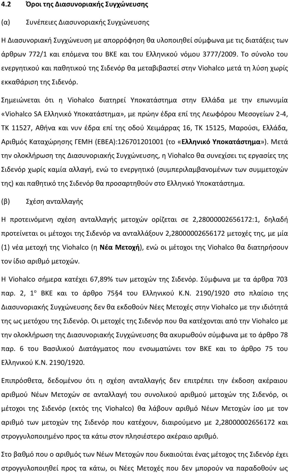 Σημειώνεται ότι η Viohalco διατηρεί Υποκατάστημα στην Ελλάδα με την επωνυμία «Viohalco SA Ελληνικό Υποκατάστημα», με πρώην έδρα επί της Λεωφόρου Μεσογείων 2-4, ΤΚ 11527, Αθήνα και νυν έδρα επί της