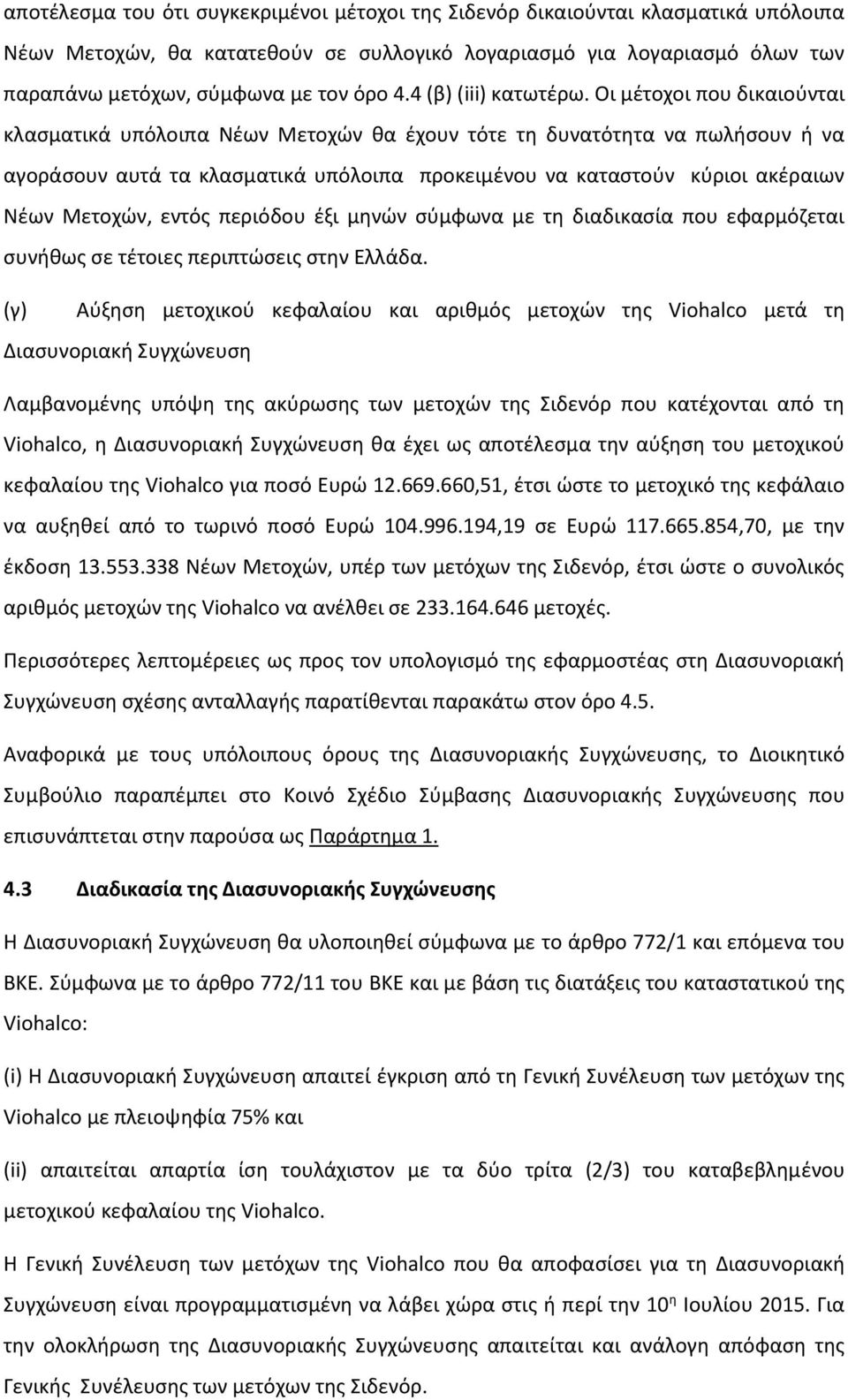 Οι μέτοχοι που δικαιούνται κλασματικά υπόλοιπα Νέων Μετοχών θα έχουν τότε τη δυνατότητα να πωλήσουν ή να αγοράσουν αυτά τα κλασματικά υπόλοιπα προκειμένου να καταστούν κύριοι ακέραιων Νέων Μετοχών,