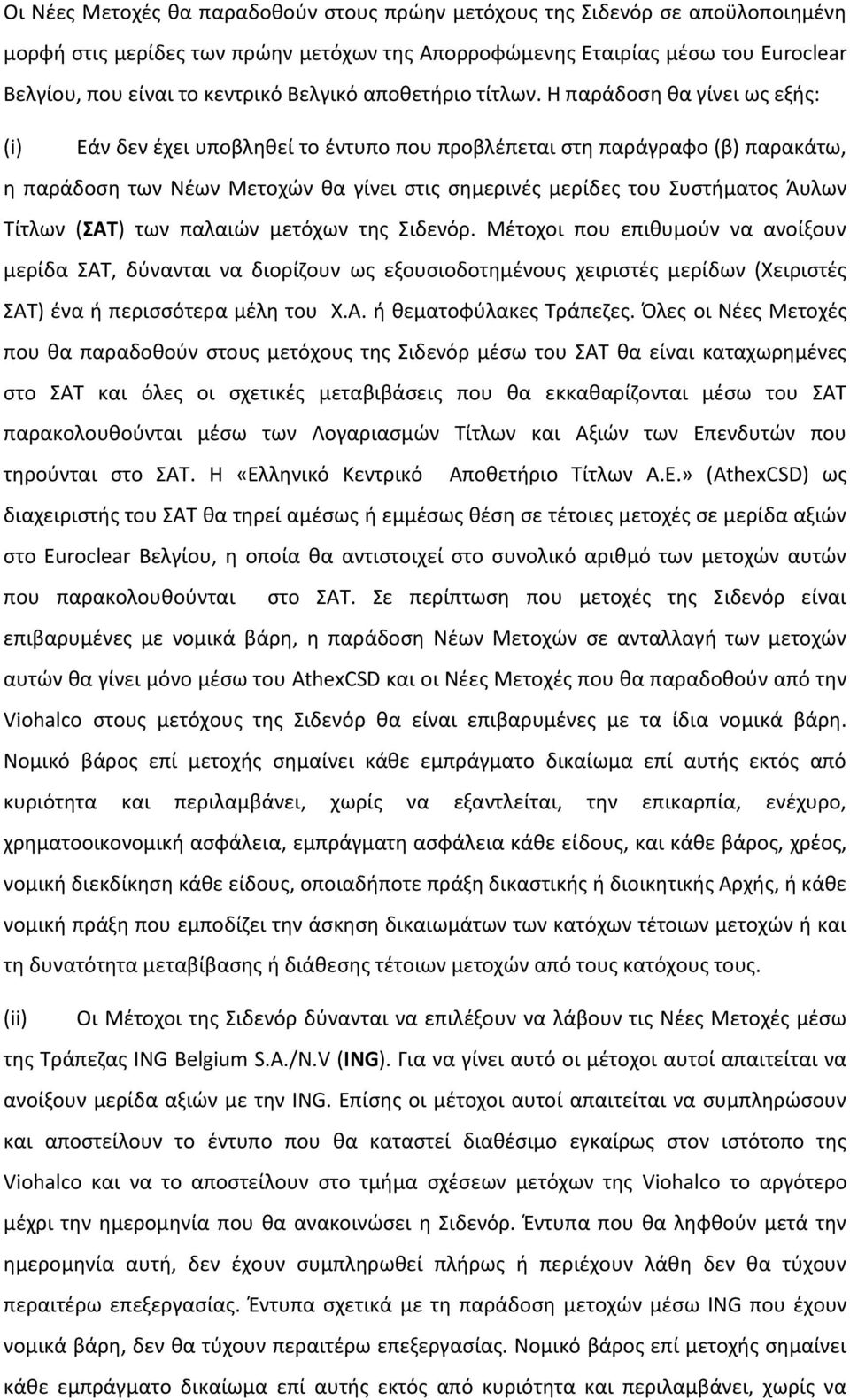 Η παράδοση θα γίνει ως εξής: (i) Εάν δεν έχει υποβληθεί το έντυπο που προβλέπεται στη παράγραφο (β) παρακάτω, η παράδοση των Νέων Μετοχών θα γίνει στις σημερινές μερίδες του Συστήματος Άυλων Τίτλων